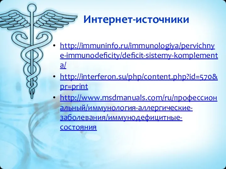 Интернет-источники http://immuninfo.ru/immunologiya/pervichnye-immunodeficity/deficit-sistemy-komplementa/ http://interferon.su/php/content.php?id=570&pr=print http://www.msdmanuals.com/ru/профессиональный/иммунология-аллергические-заболевания/иммунодефицитные-состояния