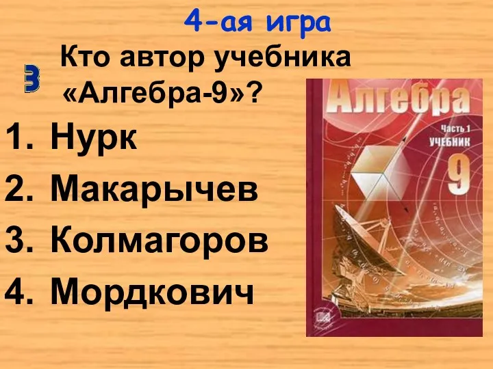 Кто автор учебника «Алгебра-9»? Нурк Макарычев Колмагоров Мордкович 4-ая игра
