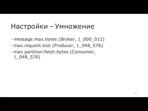 Настройки – Умножение message.max.bytes (Broker, 1_000_012) max.request.size (Producer, 1_048_576) max.partition.fetch.bytes (Consumer, 1_048_576)