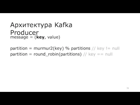 Архитектура Kafka Producer message = (key, value) partition = murmur2(key) % partitions //