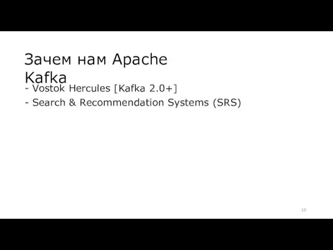 Зачем нам Apache Kafka Vostok Hercules [Kafka 2.0+] Search & Recommendation Systems (SRS)