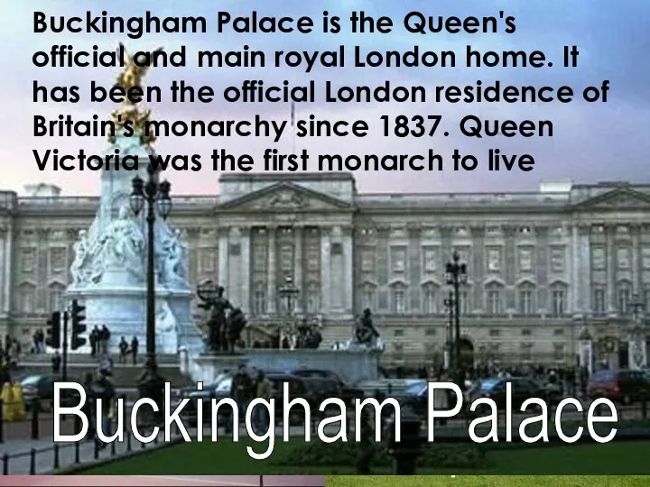 Buckingham Palace Buckingham Palace is the Queen's official and main