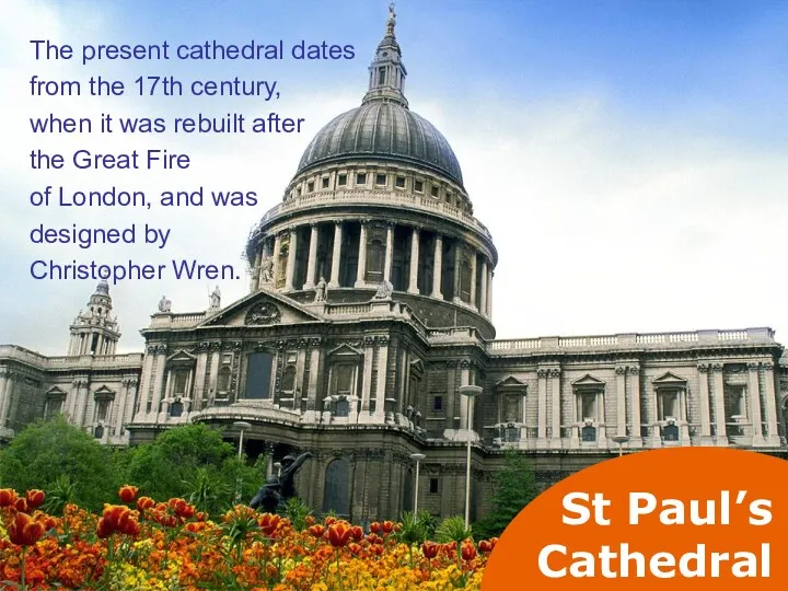 St Paul’s Cathedral The present cathedral dates from the 17th