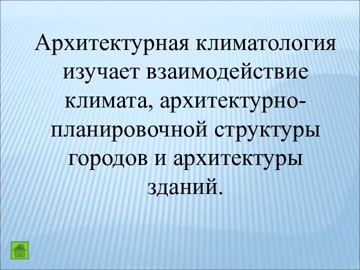 Архитектурная климатология изучает взаимодействие климата, архитектурно-планировочной структуры городов и архитектуры зданий.