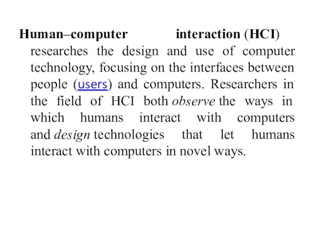 Human–computer interaction (HCI) researches the design and use of computer technology, focusing on