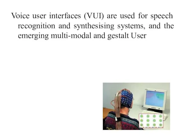 Voice user interfaces (VUI) are used for speech recognition and synthesising systems, and