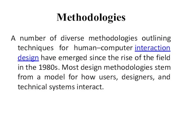 Methodologies A number of diverse methodologies outlining techniques for human–computer interaction design have