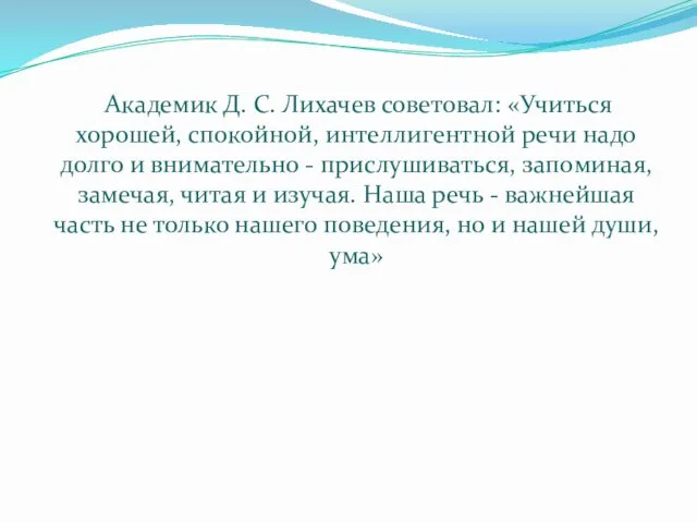 Академик Д. С. Лихачев советовал: «Учиться хорошей, спокойной, интеллигентной речи