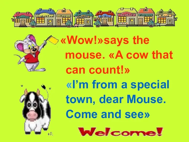 «Wow!»says the mouse. «A cow that can count!» «I’m from