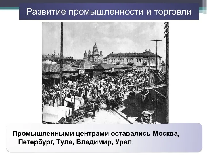 Промышленными центрами оставались Москва, Петербург, Тула, Владимир, Урал Развитие промышленности и торговли