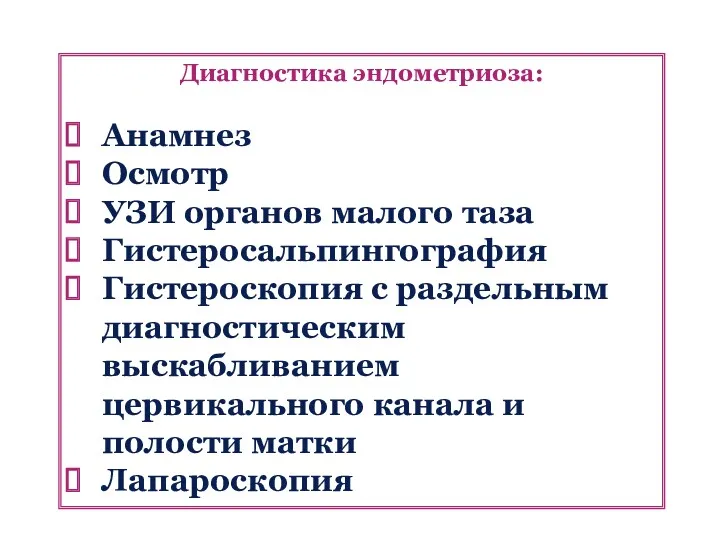 Диагностика эндометриоза: Анамнез Осмотр УЗИ органов малого таза Гистеросальпингография Гистероскопия