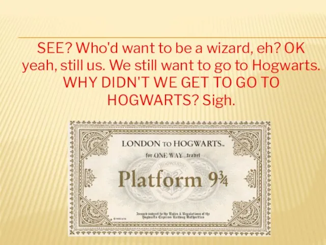 SEE? Who'd want to be a wizard, eh? OK yeah, still us. We