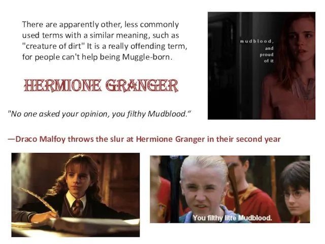 Hermione Granger "No one asked your opinion, you filthy Mudblood.“ —Draco Malfoy throws