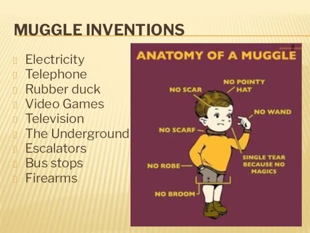 MUGGLE INVENTIONS Electricity Telephone Rubber duck Video Games Television The Underground Escalators Bus stops Firearms