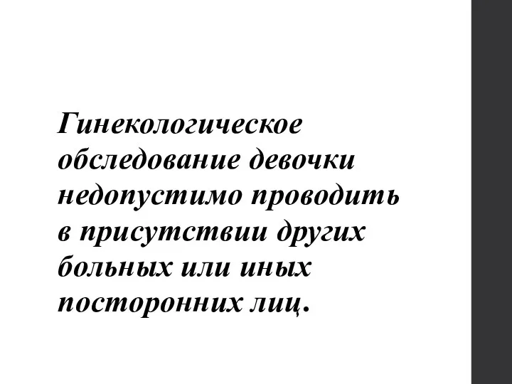 Гинекологическое обследование девочки недопустимо проводить в присутствии других больных или иных посторонних лиц.