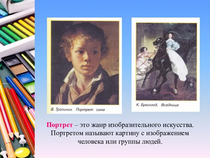 Портрет – это жанр изобразительного искусства. Портретом называют картину с изображением человека или группы людей.