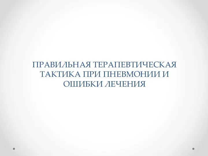 ПРАВИЛЬНАЯ ТЕРАПЕВТИЧЕСКАЯ ТАКТИКА ПРИ ПНЕВМОНИИ И ОШИБКИ ЛЕЧЕНИЯ