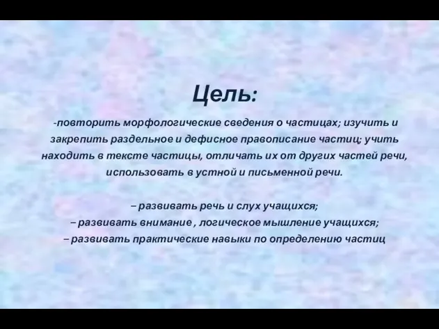 Цель: -повторить морфологические сведения о частицах; изучить и закрепить раздельное