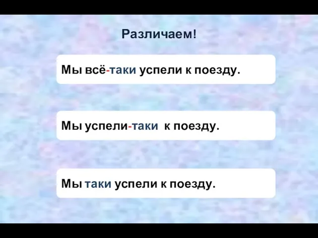 Мы всё-таки успели к поезду. Мы успели-таки к поезду. Мы таки успели к поезду. Различаем!