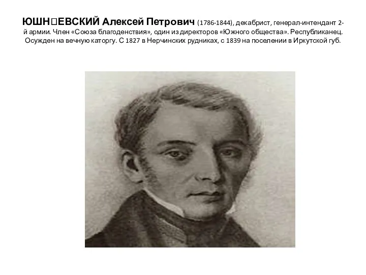 ЮШНЕВСКИЙ Алексей Петрович (1786-1844), декабрист, генерал-интендант 2-й армии. Член «Союза благоденствия», один из