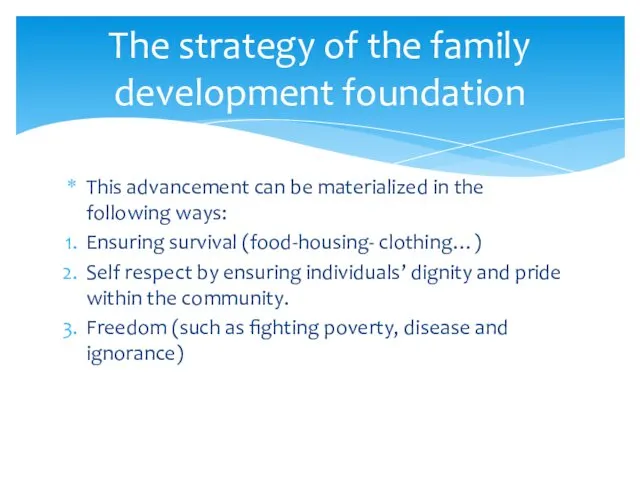 This advancement can be materialized in the following ways: Ensuring survival (food-housing- clothing…)