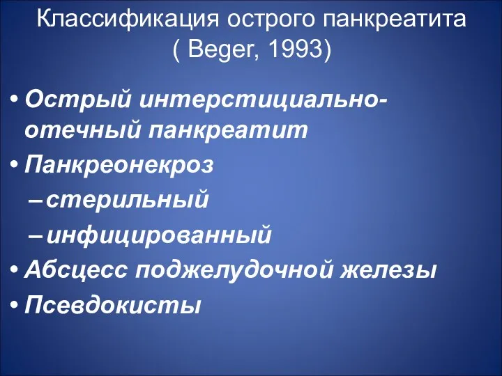 Классификация острого панкреатита ( Beger, 1993) Острый интерстициально-отечный панкреатит Панкреонекроз стерильный инфицированный Абсцесс поджелудочной железы Псевдокисты