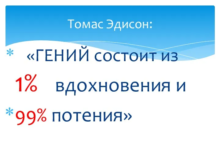 «ГЕНИЙ состоит из 1% вдохновения и 99% потения» Томас Эдисон: