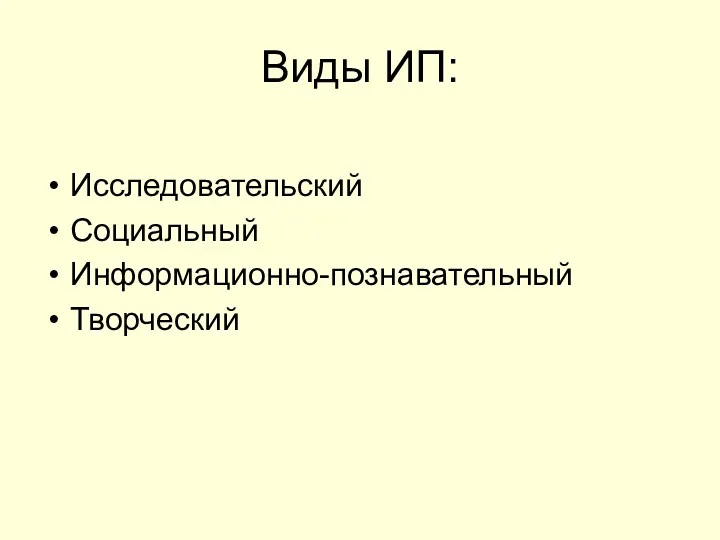 Виды ИП: Исследовательский Социальный Информационно-познавательный Творческий