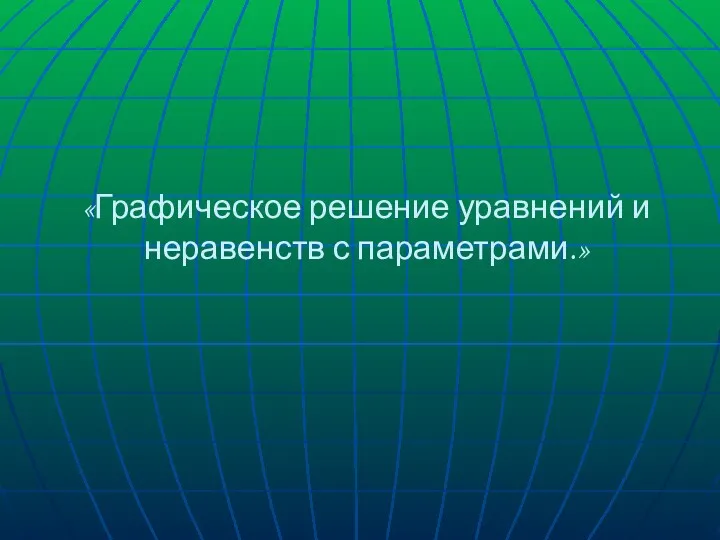 «Графическое решение уравнений и неравенств с параметрами.»