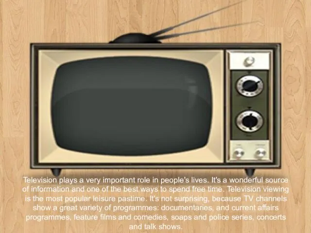 Television plays a very important role in people's lives. It's a wonderful source