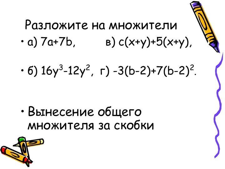 Разложите на множители а) 7а+7b, в) с(х+у)+5(х+у), б) 16у3-12у2, г) -3(b-2)+7(b-2)2. Вынесение общего множителя за скобки