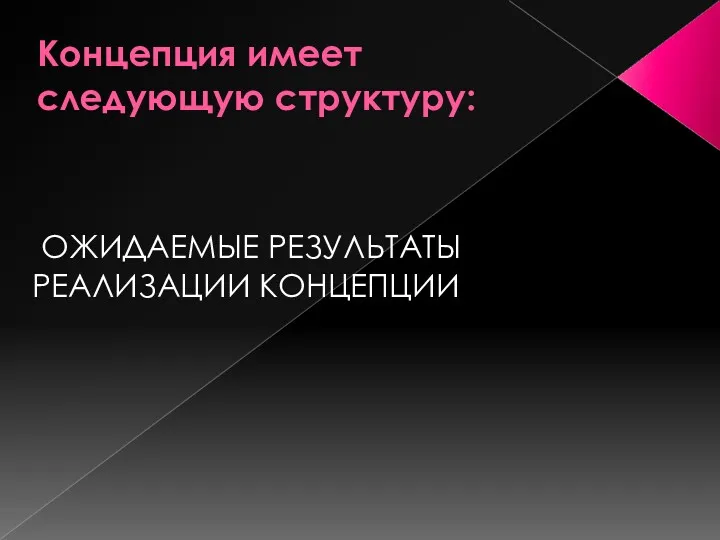 Концепция имеет следующую структуру: ОЖИДАЕМЫЕ РЕЗУЛЬТАТЫ РЕАЛИЗАЦИИ КОНЦЕПЦИИ