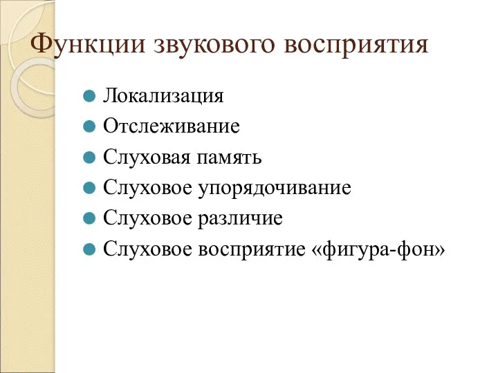 Функции звукового восприятия Локализация Отслеживание Слуховая память Слуховое упорядочивание Слуховое различие Слуховое восприятие «фигура-фон»