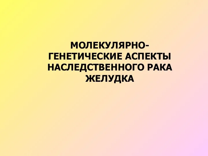 МОЛЕКУЛЯРНО-ГЕНЕТИЧЕСКИЕ АСПЕКТЫ НАСЛЕДСТВЕННОГО РАКА ЖЕЛУДКА