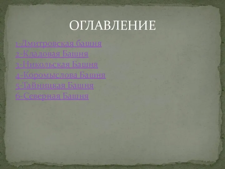 ОГЛАВЛЕНИЕ 1-Дмитровская башня 2-Кладовая Башня 3-Никольская Башня 4-Коромыслова Башня 5-Тайницкая Башня 6-Северная Башня