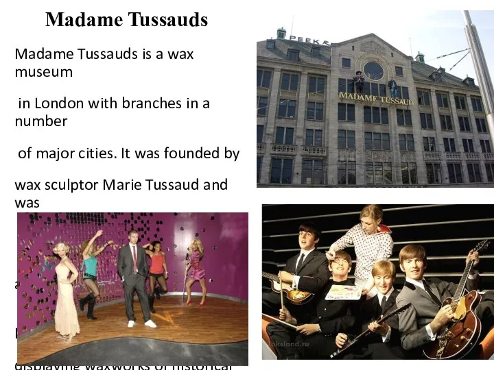 Madame Tussauds Madame Tussauds is a wax museum in London