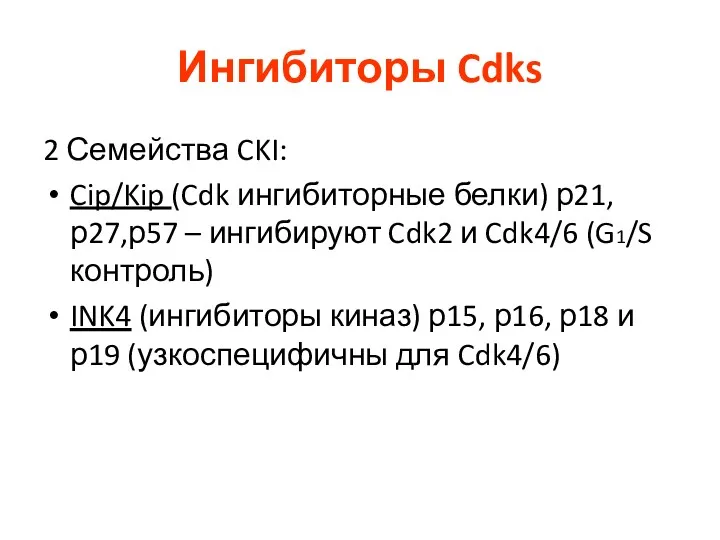 Ингибиторы Cdks 2 Семейства CKI: Cip/Kip (Cdk ингибиторные белки) р21, р27,р57 – ингибируют