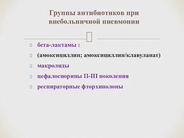 бета-лактамы : (амоксициллин; амоксициллин/клавуланат) макролиды цефалоспорины II-III поколения респираторные фторхинолоны Группы антибиотиков при внебольничной пневмонии