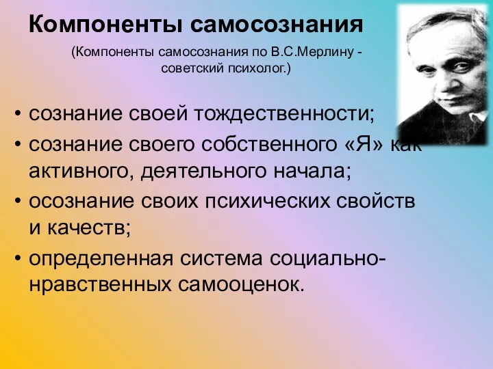 (Компоненты самосознания по В.С.Мерлину - советский психолог.) сознание своей тождественности;