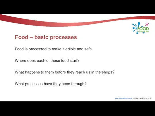 Food – basic processes Food is processed to make it