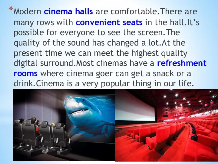 Modern cinema halls are comfortable.There are many rows with convenient seats in the