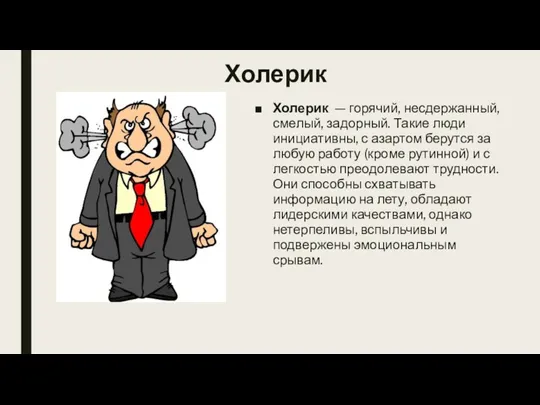 Холерик Холерик — горячий, несдержанный, смелый, задорный. Такие люди инициативны, с азартом берутся