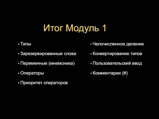 Итог Модуль 1 Типы Зарезервированные слова Переменные (мнемоника) Операторы Приоритет