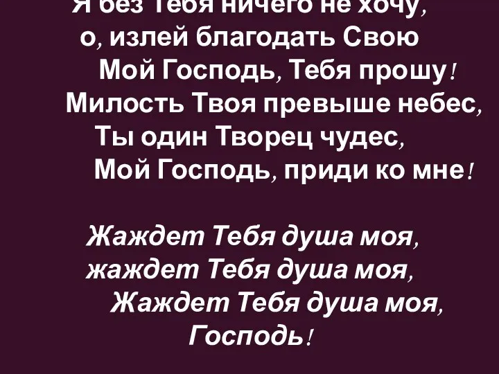 Я без Тебя ничего не хочу, о, излей благодать Свою