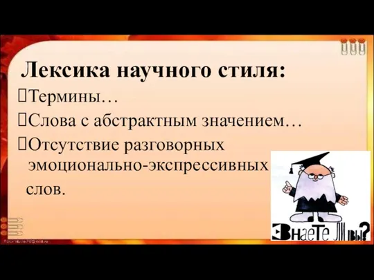 Лексика научного стиля: Термины… Слова с абстрактным значением… Отсутствие разговорных эмоционально-экспрессивных слов.