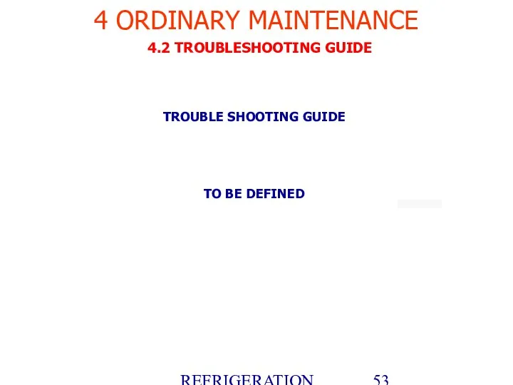 REFRIGERATION PLATFORM Villotta-Italy 4 ORDINARY MAINTENANCE 4.2 TROUBLESHOOTING GUIDE TROUBLE SHOOTING GUIDE TO BE DEFINED