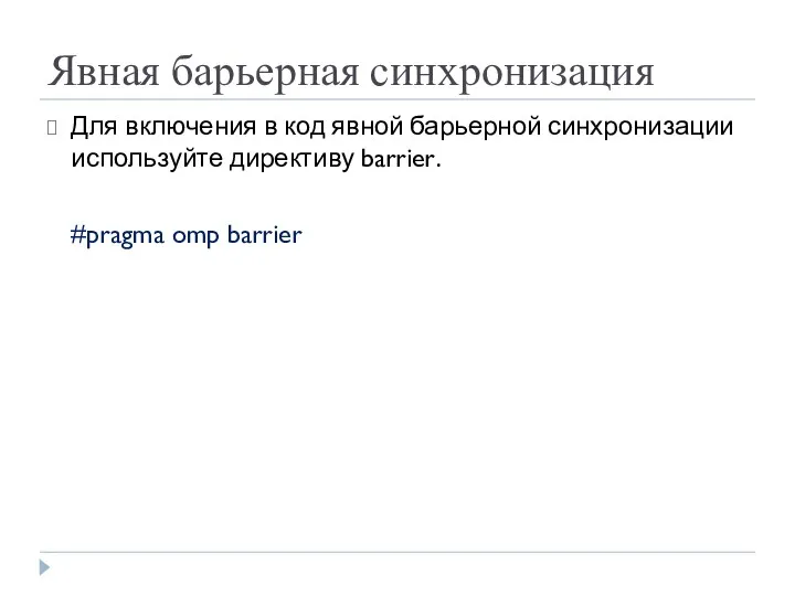 Для включения в код явной барьерной синхронизации используйте директиву barrier. #pragma omp barrier Явная барьерная синхронизация