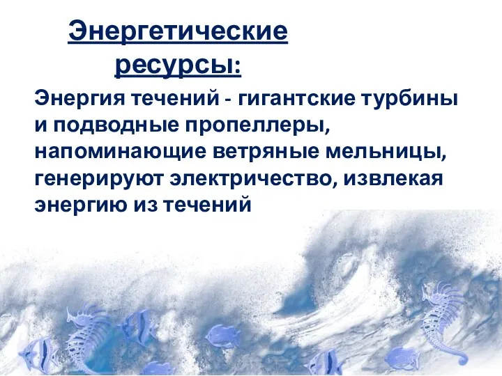 Энергетические ресурсы: Энергия течений - гигантские турбины и подводные пропеллеры,