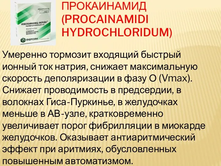 ПРОКАИНАМИД (PROCAINAMIDI HYDROCHLORIDUM) Умеренно тормозит входящий быстрый ионный ток натрия,