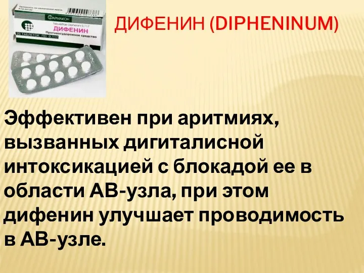 ДИФЕНИН (DIPHENINUM) Эффективен при аритмиях, вызванных дигиталисной интоксикацией с блокадой